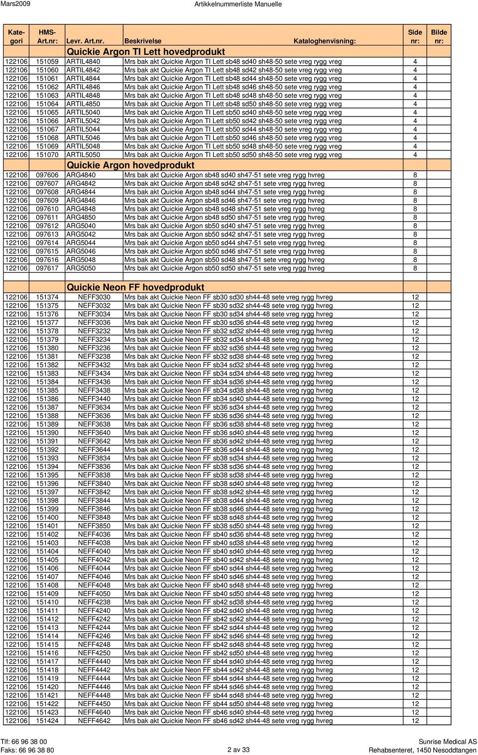 Quickie Argon TI Lett sb48 sd42 sh48-50 sete vreg rygg vreg 4 122106 151061 ARTIL4844 Mrs bak akt Quickie Argon TI Lett sb48 sd44 sh48-50 sete vreg rygg vreg 4 122106 151062 ARTIL4846 Mrs bak akt