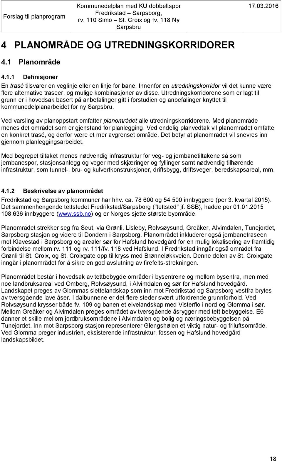 Utredningskorridorene som er lagt til grunn er i hovedsak basert på anbefalinger gitt i forstudien og anbefalinger knyttet til kommunedelplanarbeidet for ny.