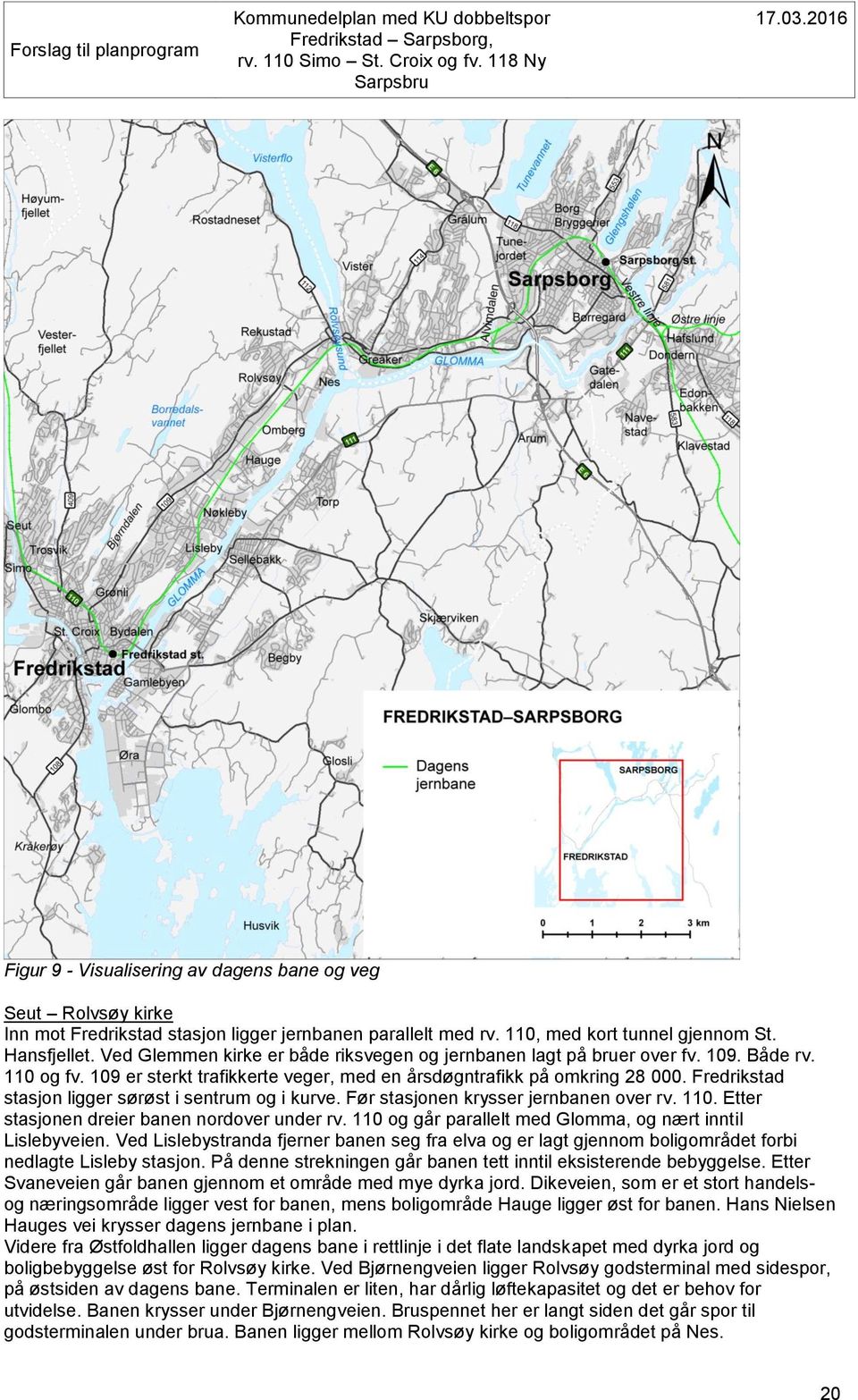 Fredrikstad stasjon ligger sørøst i sentrum og i kurve. Før stasjonen krysser jernbanen over rv. 110. Etter stasjonen dreier banen nordover under rv.