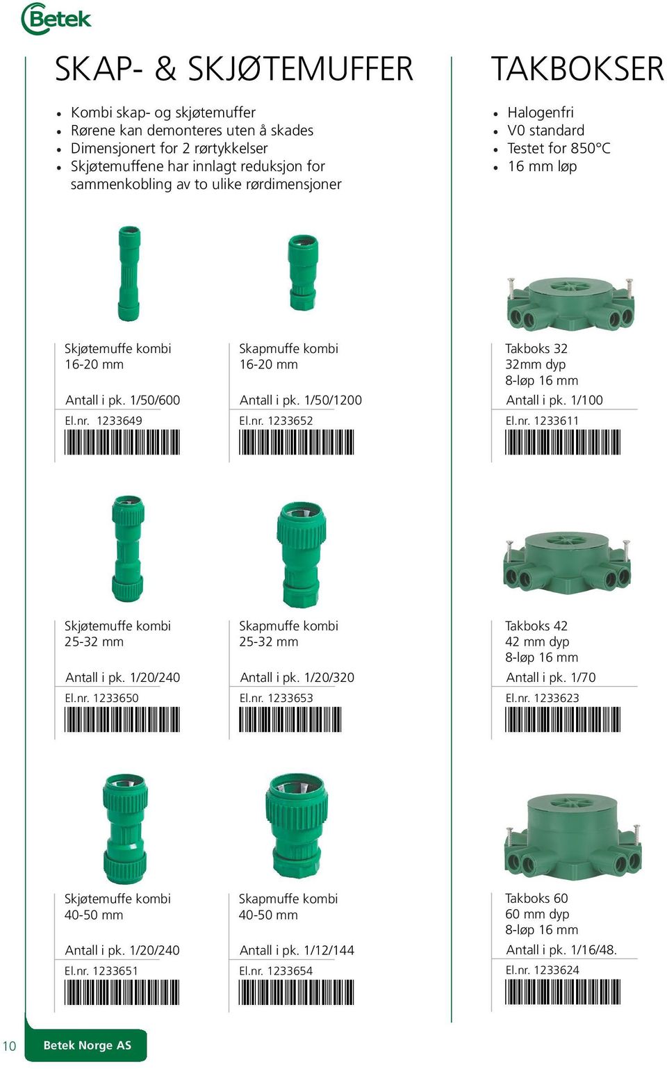 nr. 1233611 *1233611* Skjøtemuffe kombi 25-32 mm /20/240 El.nr. 1233650 *1233650* Skapmuffe kombi 25-32 mm /20/320 El.nr. 1233653 1233653* takboks 42 42 mm dyp 8-løp 16 mm /70 El.nr. 1233623 *1233623* Skjøtemuffe kombi 40-50 mm /20/240 El.