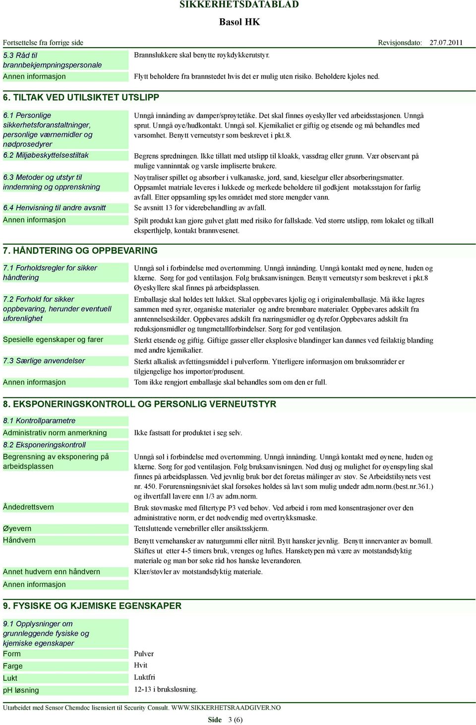 3 Metoder og utstyr til inndemning og opprenskning Unngå innånding av damper/sprøytetåke. Det skal finnes øyeskyller ved arbeidsstasjonen. Unngå sprut. Unngå øye/hudkontakt. Unngå søl.