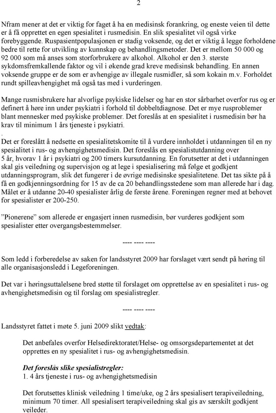 Det er mellom 50 000 og 92 000 som må anses som storforbrukere av alkohol. Alkohol er den 3. største sykdomsfremkallende faktor og vil i økende grad kreve medisinsk behandling.