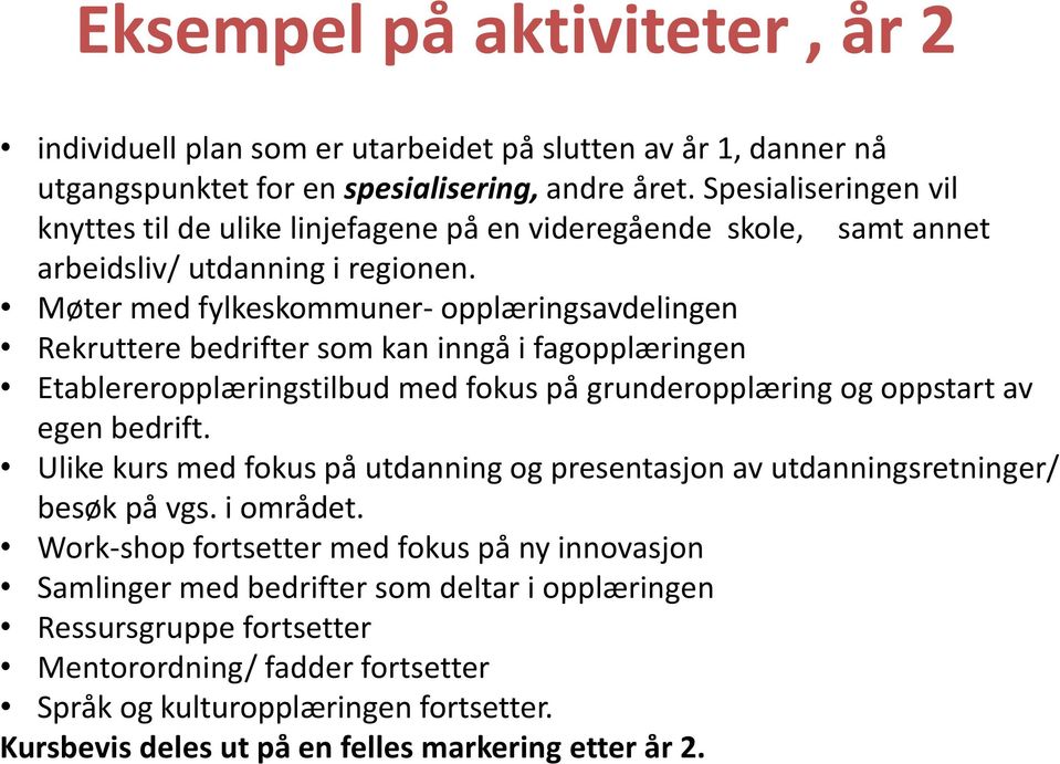 Møter med fylkeskommuner- opplæringsavdelingen Rekruttere bedrifter som kan inngå i fagopplæringen Etablereropplæringstilbud med fokus på grunderopplæring og oppstart av egen bedrift.