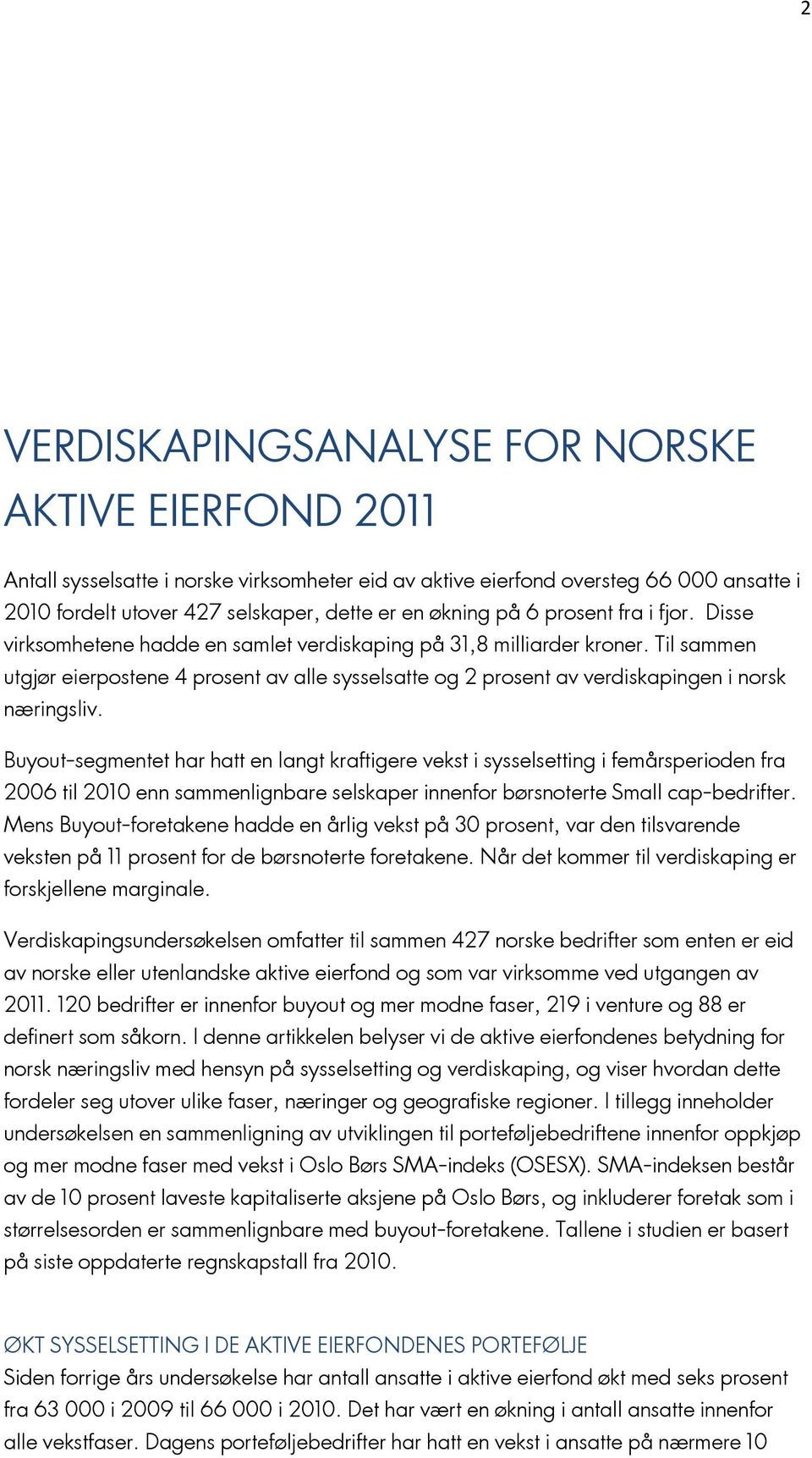 Til sammen utgjør eierpostene 4 prosent av alle sysselsatte og 2 prosent av verdiskapingen i norsk næringsliv.