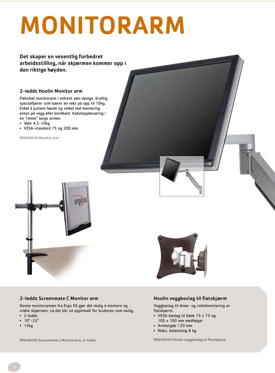 Vekt 4,5-10kg VESA-standard 75 og 200 mm ERG40049 Monitor arm 2-ledds Screenmate C Monitor arm Denne monitorarmen fra Ergo XS gjør det mulig å montere og vinkle skjærmen, så det blir så opptimalt for