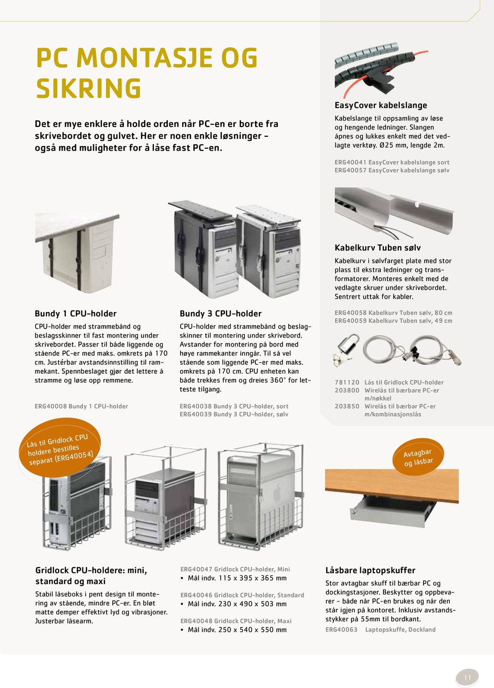 ERG40041 EasyCover kabelslange sort ERG40057 EasyCover kabelslange sølv Bundy 1 CPU-holder CPU-holder med strammebånd og beslagsskinner til fast montering under skrivebordet.