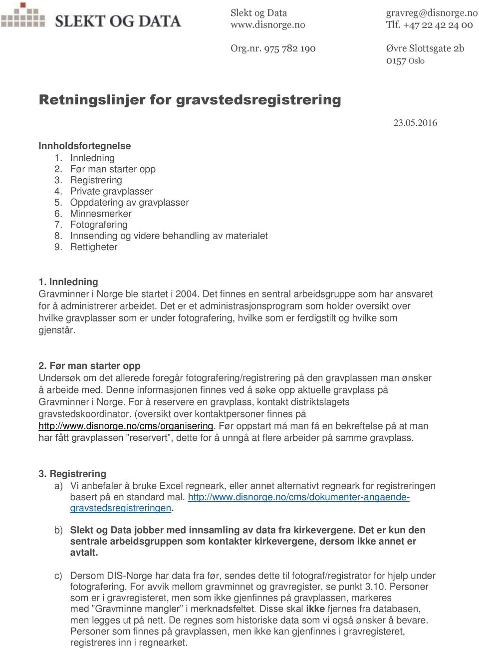 Det er et administrasjonsprogram som holder oversikt over hvilke gravplasser som er under fotografering, hvilke som er ferdigstilt og hvilke som gjenstår. 2.