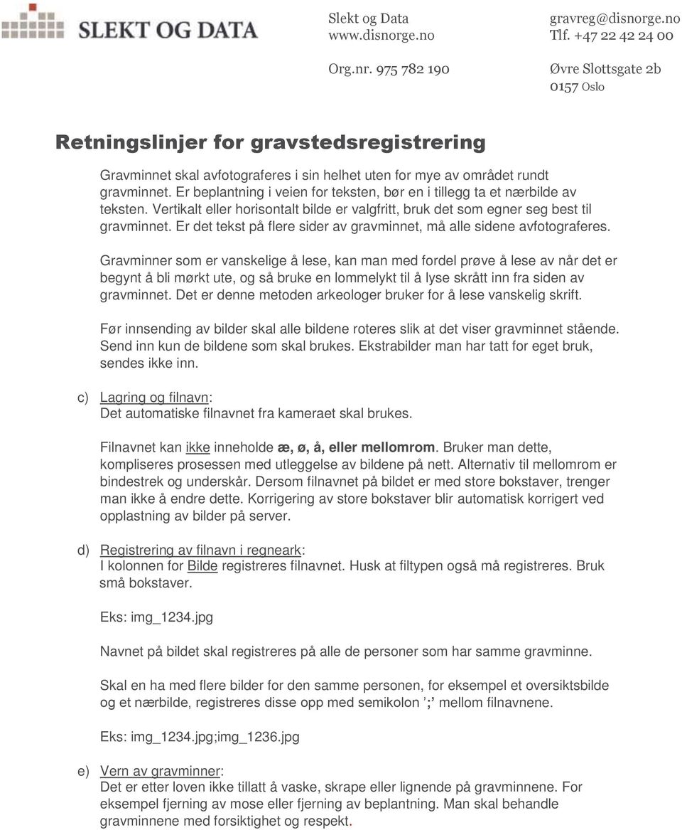 Gravminner som er vanskelige å lese, kan man med fordel prøve å lese av når det er begynt å bli mørkt ute, og så bruke en lommelykt til å lyse skrått inn fra siden av gravminnet.