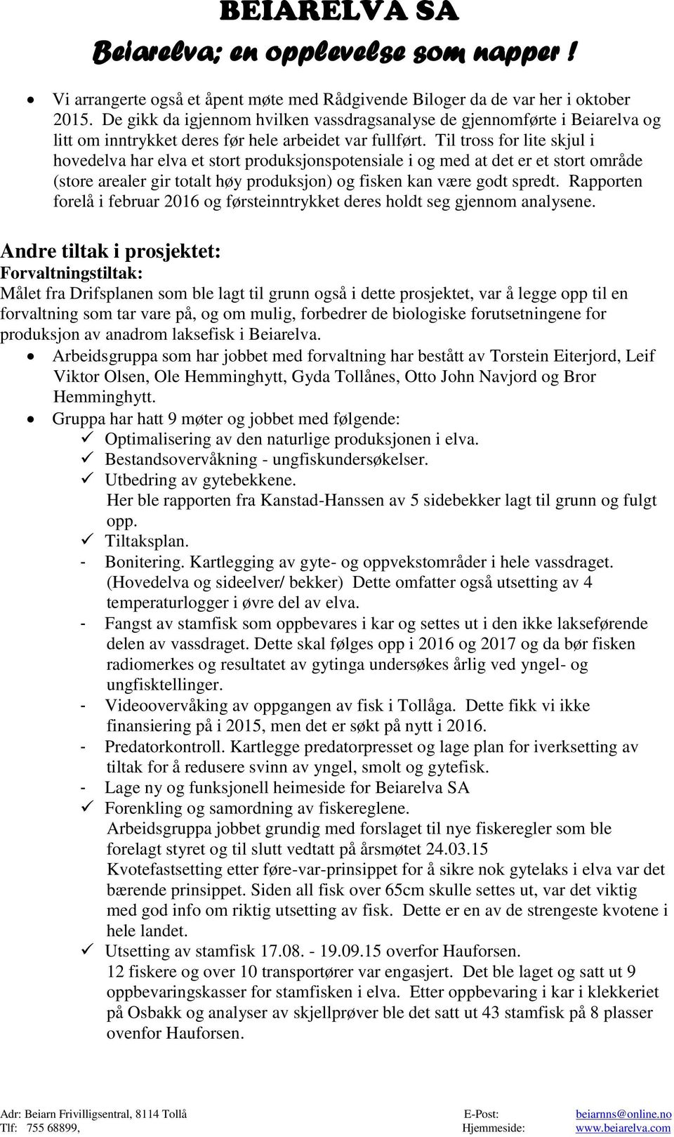 Til tross for lite skjul i hovedelva har elva et stort produksjonspotensiale i og med at det er et stort område (store arealer gir totalt høy produksjon) og fisken kan være godt spredt.