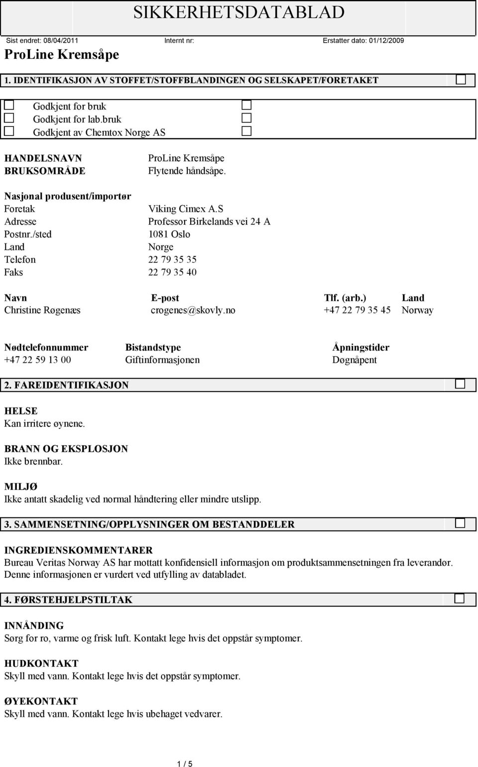 ) Land Christine Røgenæs crogenes@skovly.no +47 22 79 35 45 Norway Nødtelefonnummer Bistandstype Åpningstider +47 22 59 13 00 Giftinformasjonen Døgnåpent 2.