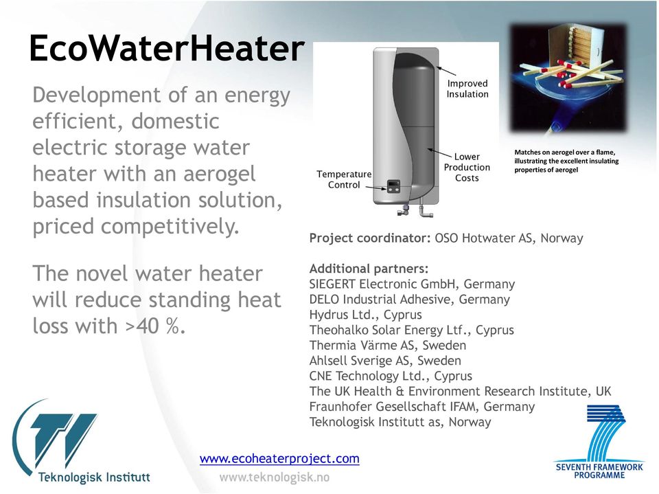 Matches on aerogel over a flame, illustrating the excellent insulating properties of aerogel Project coordinator: OSO Hotwater AS, Norway Additional partners: SIEGERT Electronic