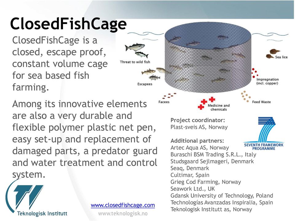 treatment and control system. www.closedfishcage.com Project coordinator: Plast-sveis AS, Norway Additional partners: Artec Aqua AS, Norway Buraschi BSM Trading S.R.