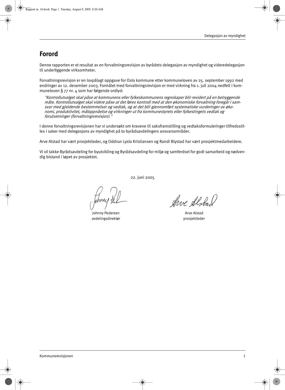 underliggende virksomheter. Forvaltningsrevisjon er en lovpålagt oppgave for Oslo kommune etter kommuneloven av 25. september 1992 med endringer av 12. desember 2003.