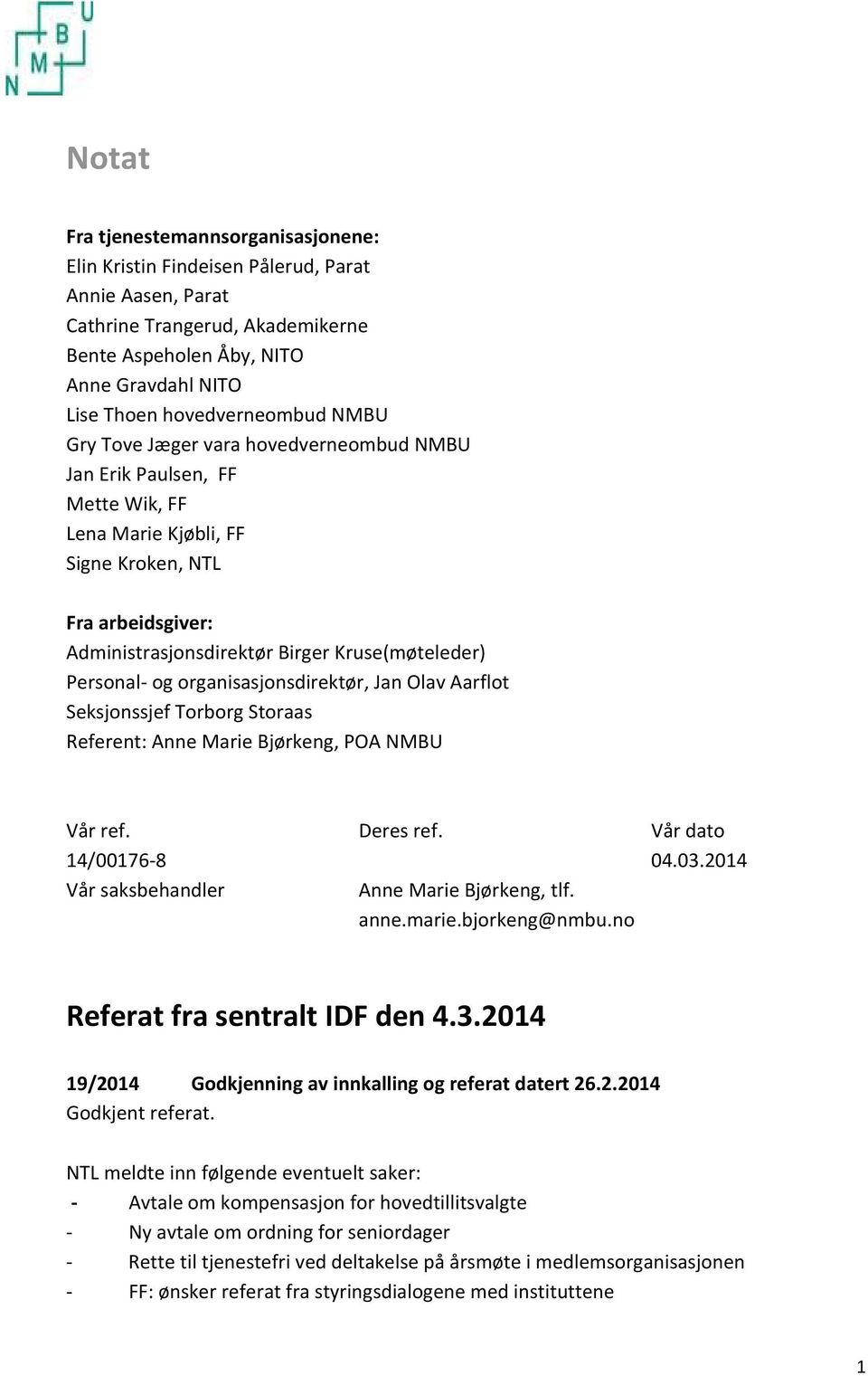 Kruse(møteleder) Personal og organisasjonsdirektør, Jan Olav Aarflot Seksjonssjef Torborg Storaas Referent: Anne Marie Bjørkeng, POA NMBU Vår ref. 14/00176 8 Vår saksbehandler Deres ref.