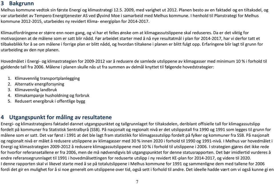 I henhold til Planstrategi for Melhus kommune 2012-2015, utarbeides ny revidert Klima- energiplan for 2014-2017.