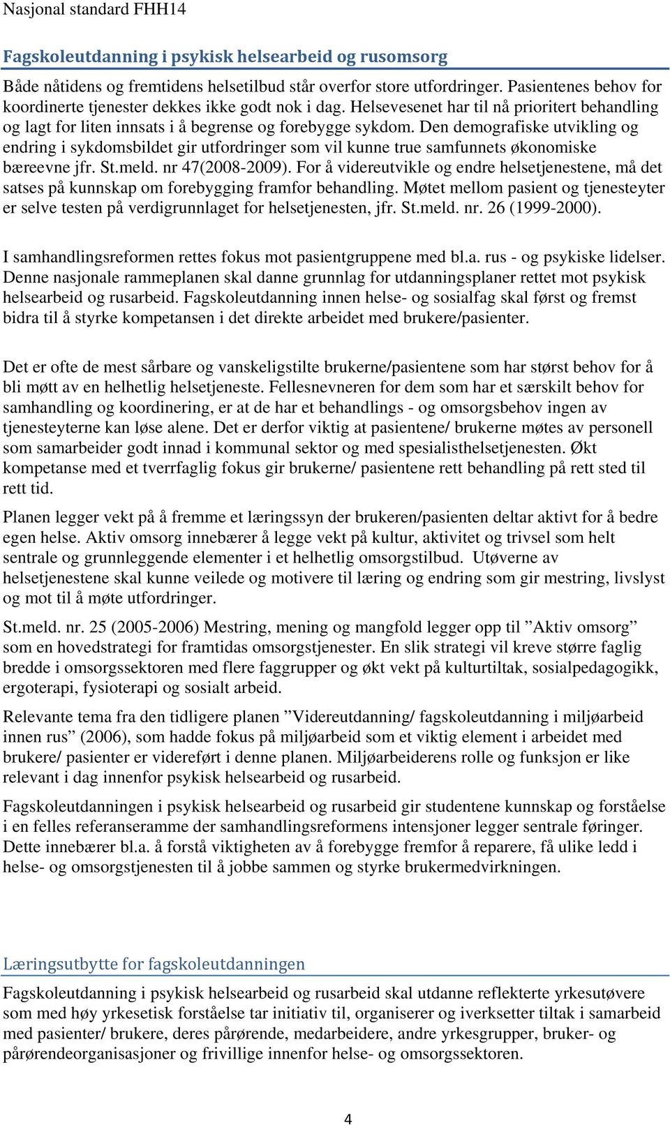 Den demografiske utvikling og endring i sykdomsbildet gir utfordringer som vil kunne true samfunnets økonomiske bæreevne jfr. St.meld. nr 47(2008-2009).