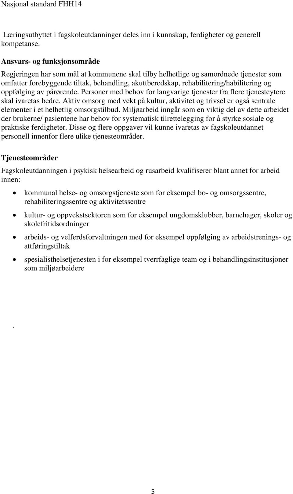 rehabilitering/habilitering og oppfølging av pårørende. Personer med behov for langvarige tjenester fra flere tjenesteytere skal ivaretas bedre.