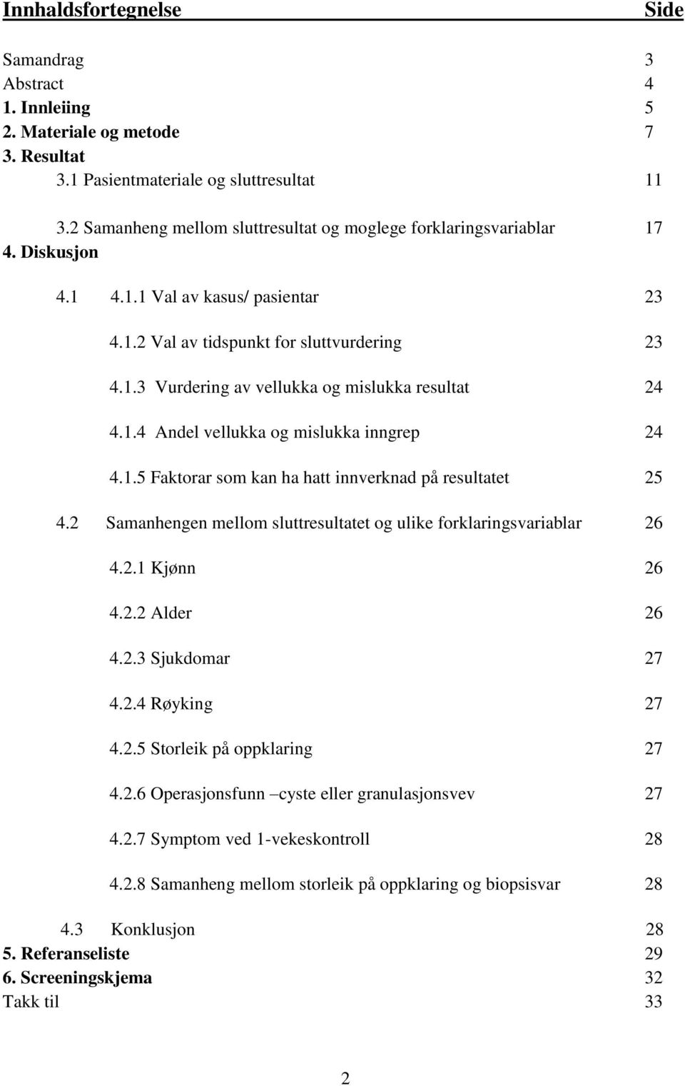 1.4 Andel vellukka og mislukka inngrep 24 4.1.5 Faktorar som kan ha hatt innverknad på resultatet 25 4.2 Samanhengen mellom sluttresultatet og ulike forklaringsvariablar 26 4.2.1 Kjønn 26 4.2.2 Alder 26 4.