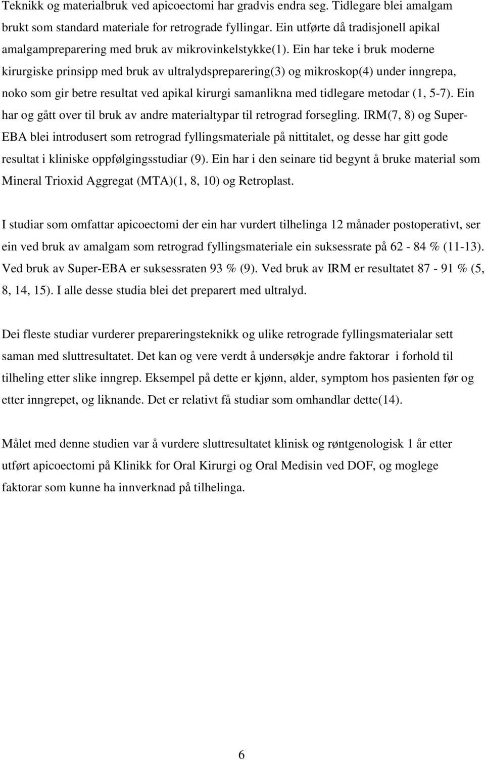 Ein har teke i bruk moderne kirurgiske prinsipp med bruk av ultralydspreparering(3) og mikroskop(4) under inngrepa, noko som gir betre resultat ved apikal kirurgi samanlikna med tidlegare metodar (1,