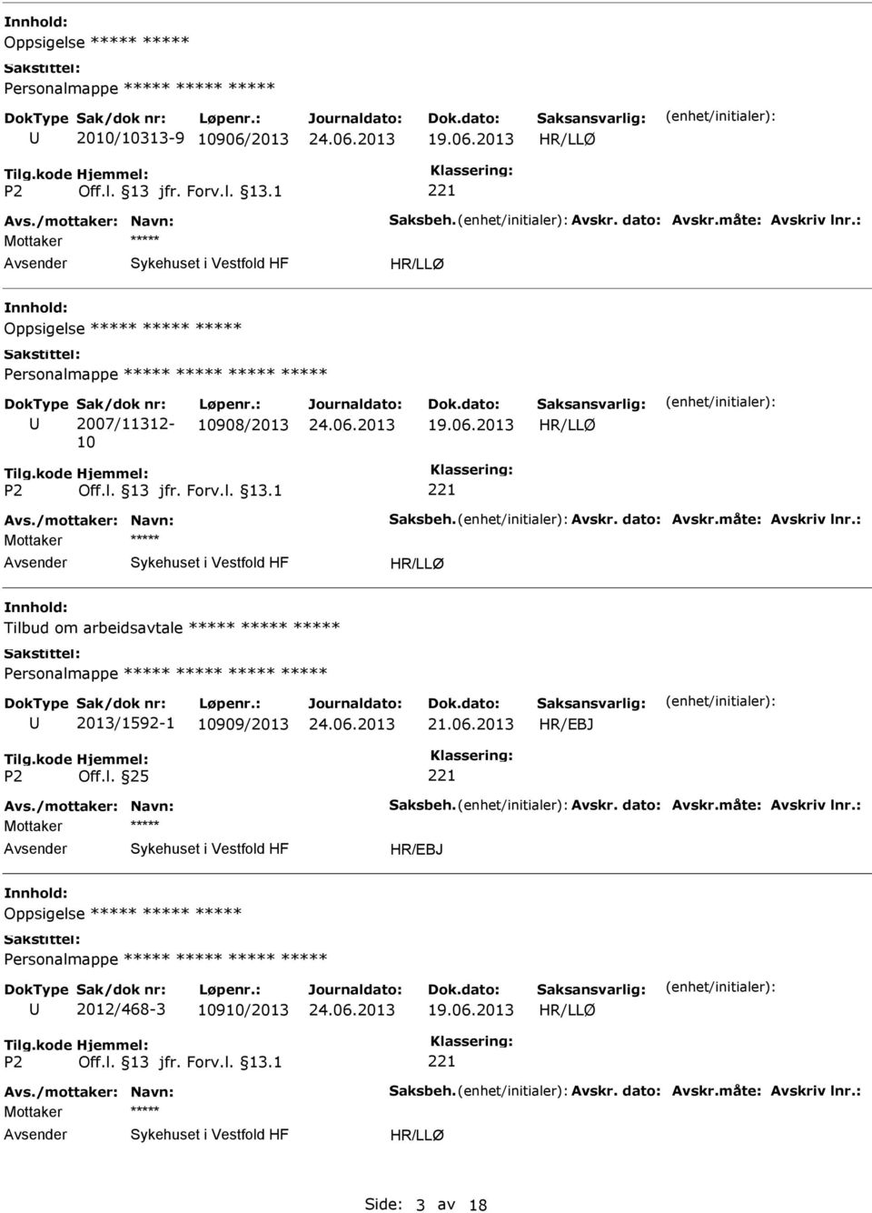 måte: Avskriv lnr.: Mottaker nnhold: Tilbud om arbeidsavtale 2013/1592-1 10909/2013 21.06.2013 Avs./mottaker: Navn: Saksbeh. Avskr. dato: Avskr.