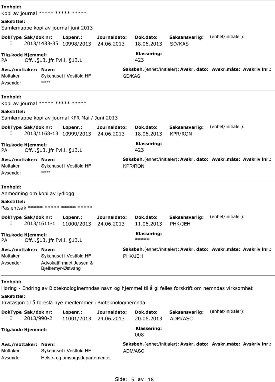 : KPR/RON nnhold: Anmodning om kopi av lydlogg Pasientsak 2013/1611-1 11000/2013 11.06.2013 PHK/JEH Avs./mottaker: Navn: Saksbeh. Avskr. dato: Avskr.måte: Avskriv lnr.