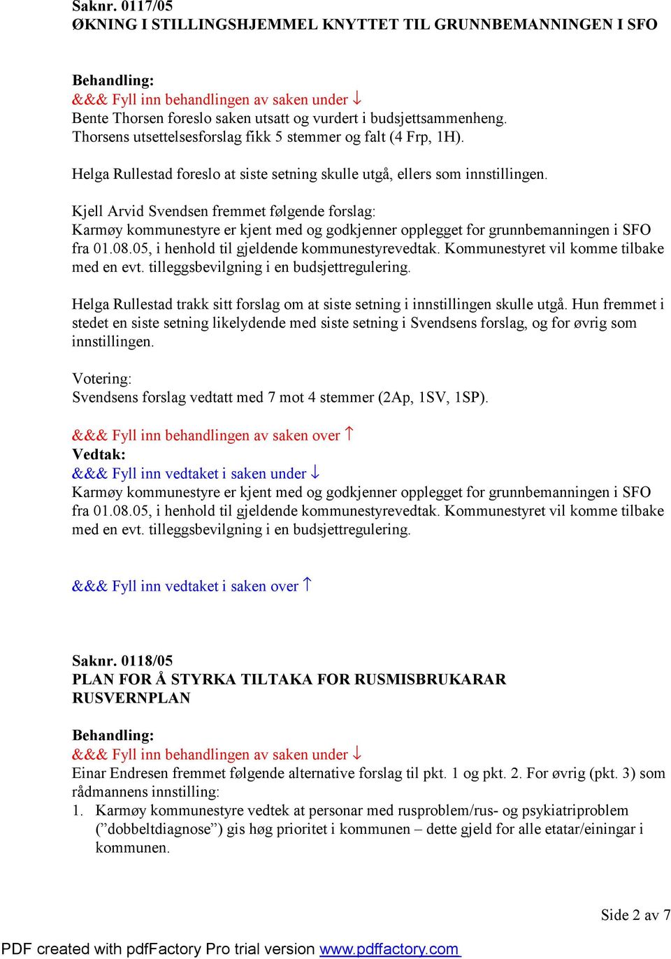Kjell Arvid Svendsen fremmet følgende forslag: Karmøy kommunestyre er kjent med og godkjenner opplegget for grunnbemanningen i SFO fra 01.08.05, i henhold til gjeldende kommunestyrevedtak.
