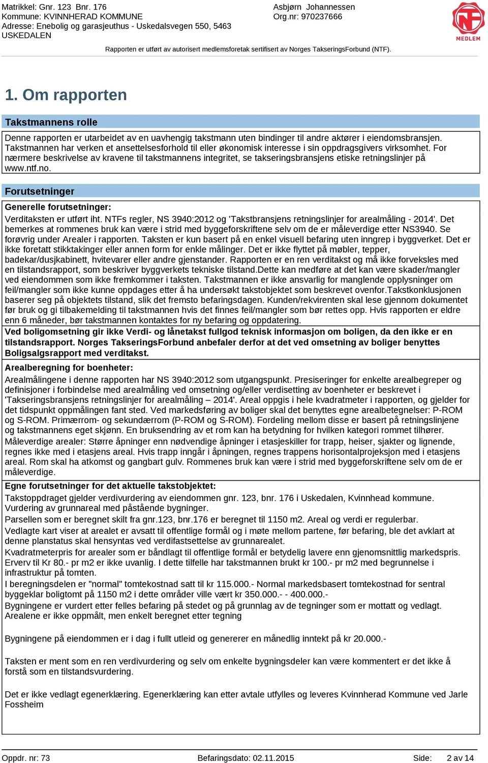 For nærmere beskrivelse av kravene til takstmannens integritet, se takseringsbransjens etiske retningslinjer på www.ntf.no. Forutsetninger Generelle forutsetninger: Verditaksten er utført iht.