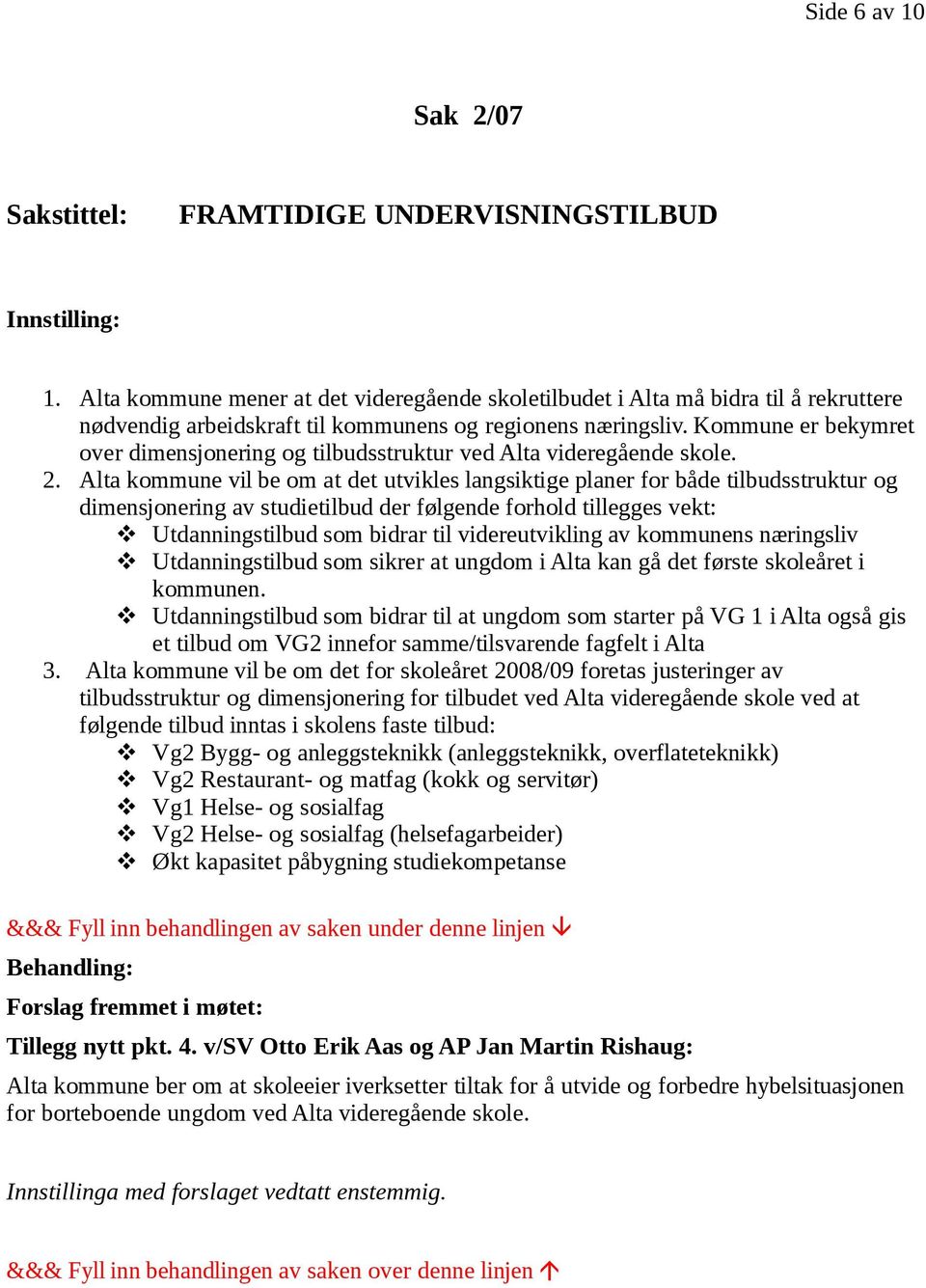 Kommune er bekymret over dimensjonering og tilbudsstruktur ved Alta videregående skole. 2.