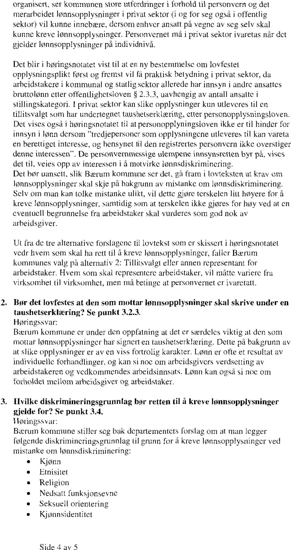 Det blir i høringsnotatet vist til at en ny bestemmelse om lovfestet opplysningsplikt først og fremst vil fa praktisk betydning i privat sektor, da arbeidstakere i kommunal og statlig sektor allerede