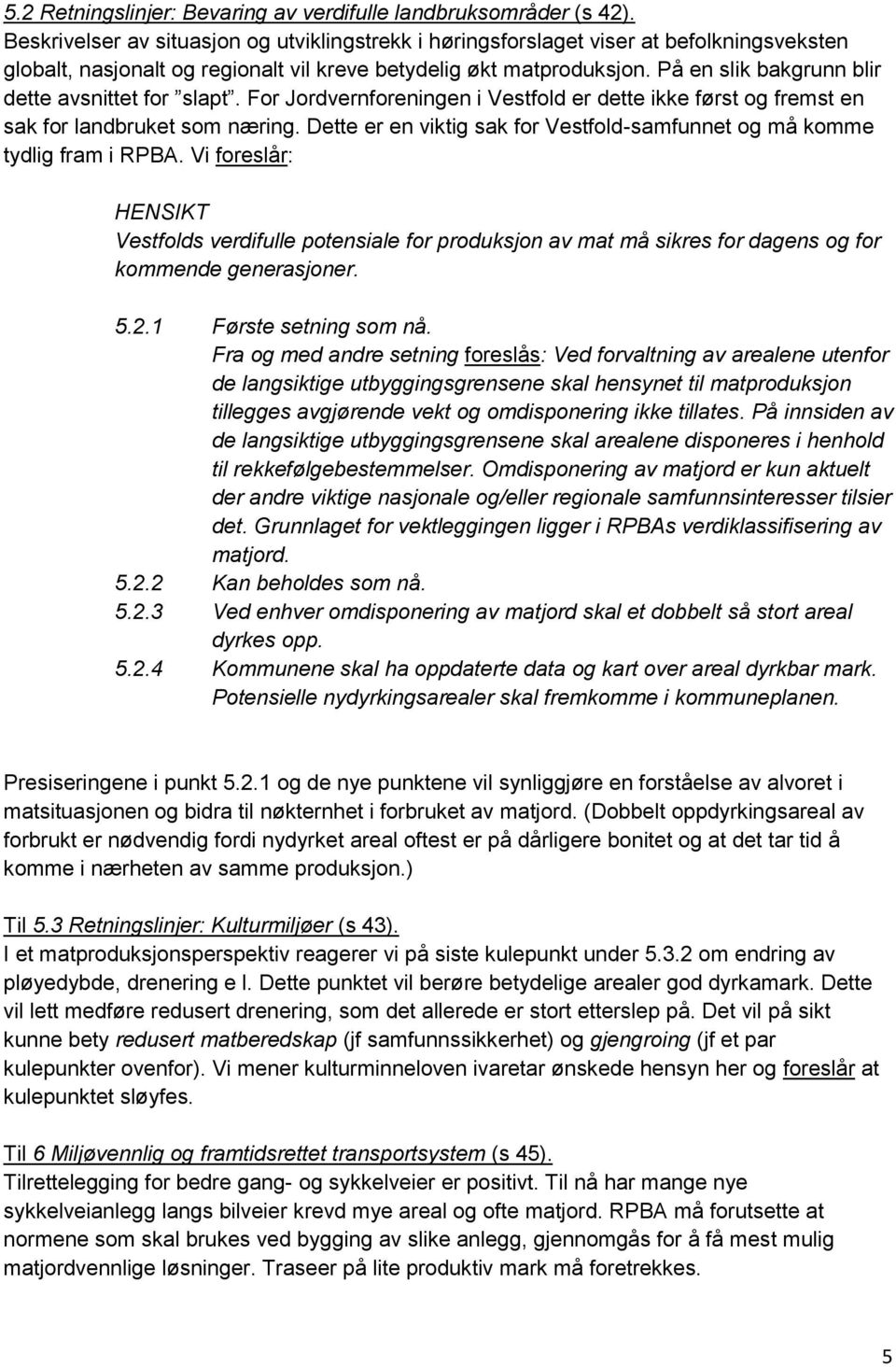 På en slik bakgrunn blir dette avsnittet for slapt. For Jordvernforeningen i Vestfold er dette ikke først og fremst en sak for landbruket som næring.