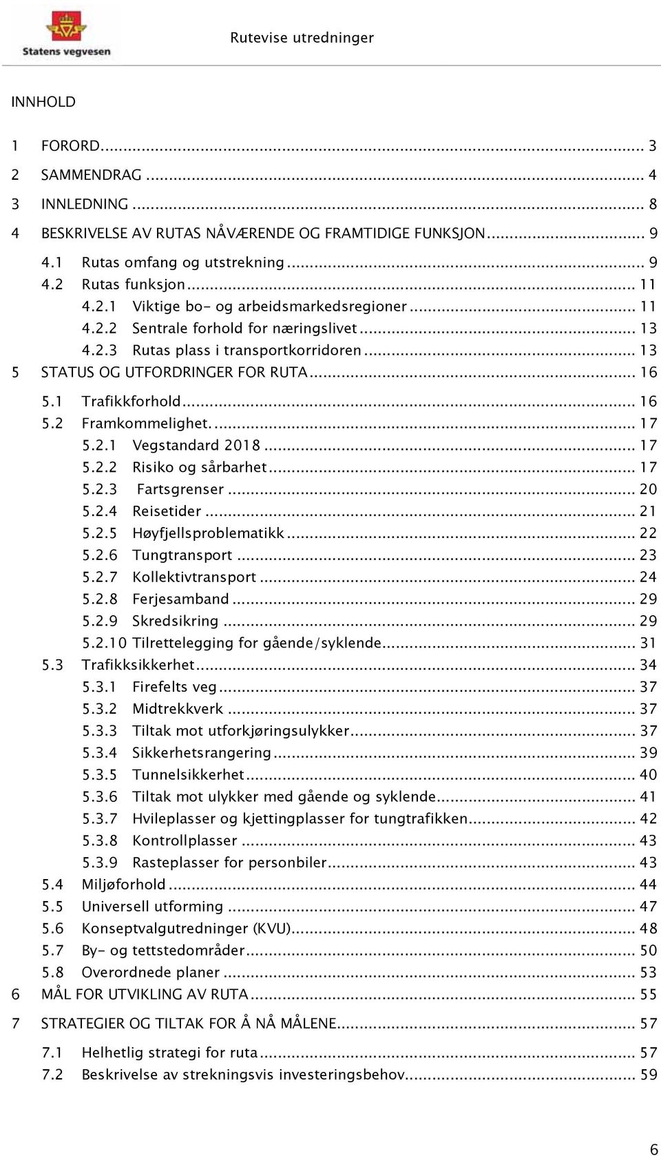 .. 17 5.2.2 Risiko og sårbarhet... 17 5.2.3 Fartsgrenser... 20 5.2.4 Reisetider... 21 5.2.5 Høyfjellsproblematikk... 22 5.2.6 Tungtransport... 23 5.2.7 Kollektivtransport... 24 5.2.8 Ferjesamband.