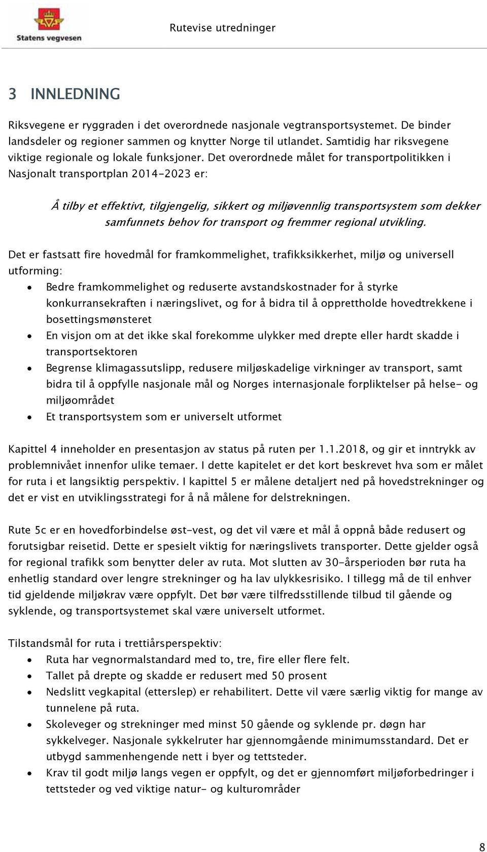 Det overordnede målet for transportpolitikken i Nasjonalt transportplan 2014-2023 er: Å tilby et effektivt, tilgjengelig, sikkert og miljøvennlig transportsystem som dekker samfunnets behov for