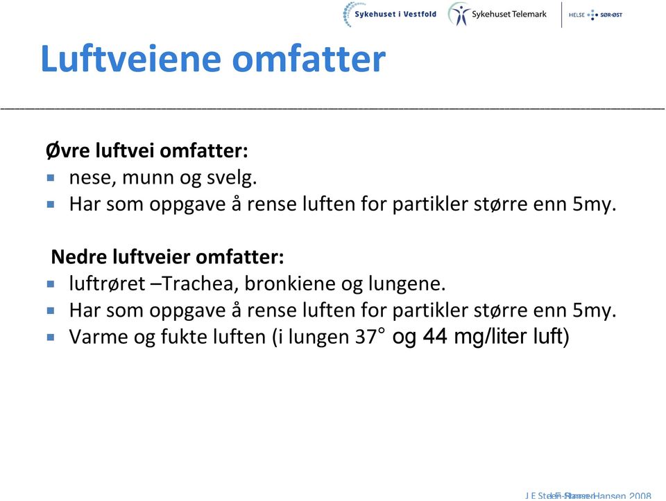 Nedre luftveier omfatter: luftrøret Trachea, bronkiene og lungene.