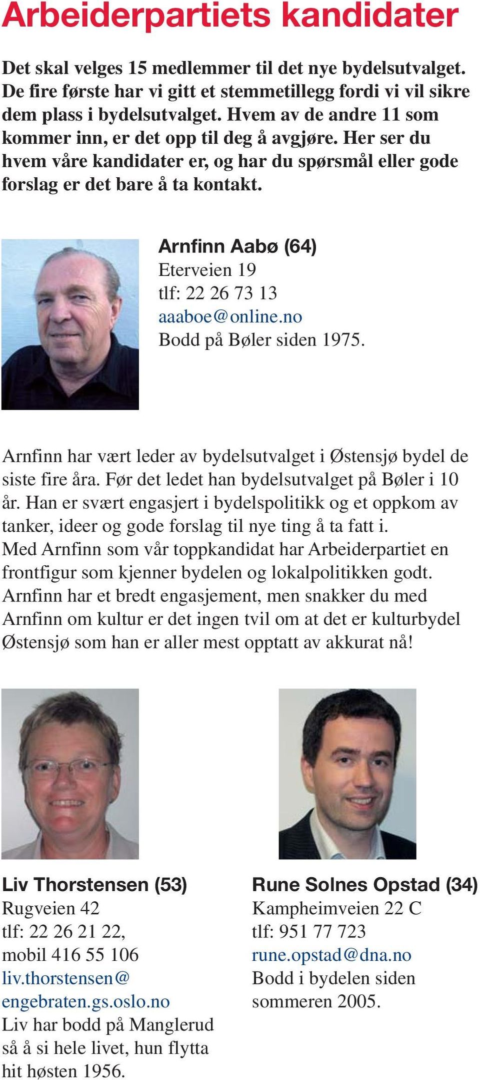 Arnfinn Aabø (64) Eterveien 19 tlf: 22 26 73 13 aaaboe@online.no Bodd på Bøler siden 1975. Arnfinn har vært leder av bydelsutvalget i Østensjø bydel de siste fire åra.