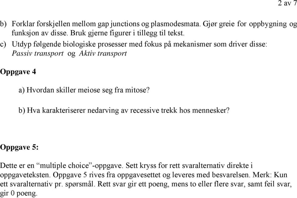 b) Hva karakteriserer nedarving av recessive trekk hos mennesker? Oppgave 5: Dette er en multiple choice -oppgave.