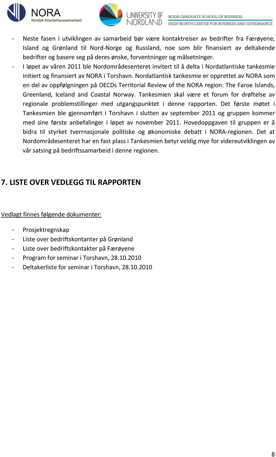 Nordatlantisk tankesmie er opprettet av NORA som en del av oppfølgningen på OECDs Territorial Review of the NORA region: The Faroe Islands, Greenland, Iceland and Coastal Norway.