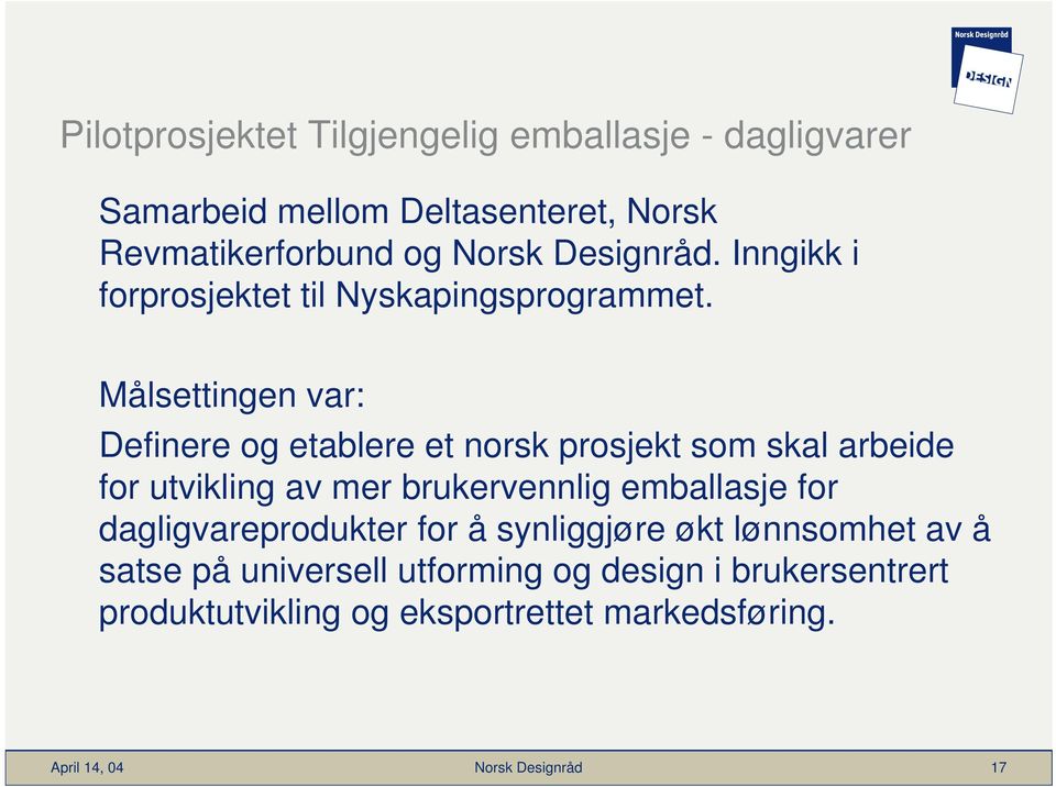 Målsettingen var: Definere og etablere et norsk prosjekt som skal arbeide for utvikling av mer brukervennlig