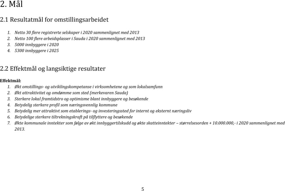 Økt attraktivitet og omdømme som sted (merkevaren Sauda) 3. Sterkere lokal framtidstro og optimisme blant innbyggere og besøkende 4. Betydelig sterkere profil som næringsvennlig kommune 5.