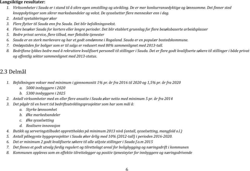 Det blir befolkningsvekst. 4. Flere besøker Sauda for kortere eller lengre perioder. Det blir etablert grunnlag for flere besøksbaserte arbeidsplasser 5.