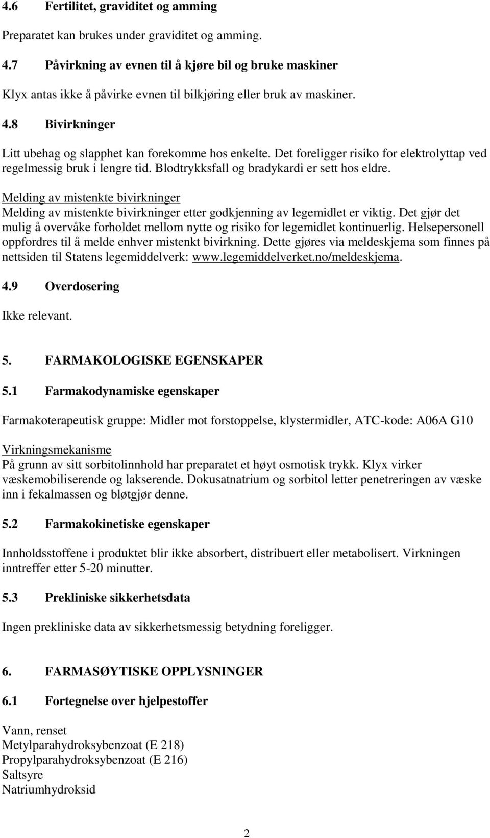 Det foreligger risiko for elektrolyttap ved regelmessig bruk i lengre tid. Blodtrykksfall og bradykardi er sett hos eldre.