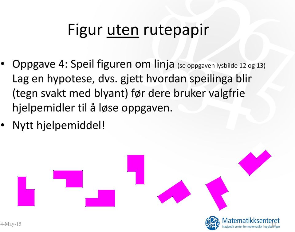 gjett hvordan speilinga blir (tegn svakt med blyant) før dere