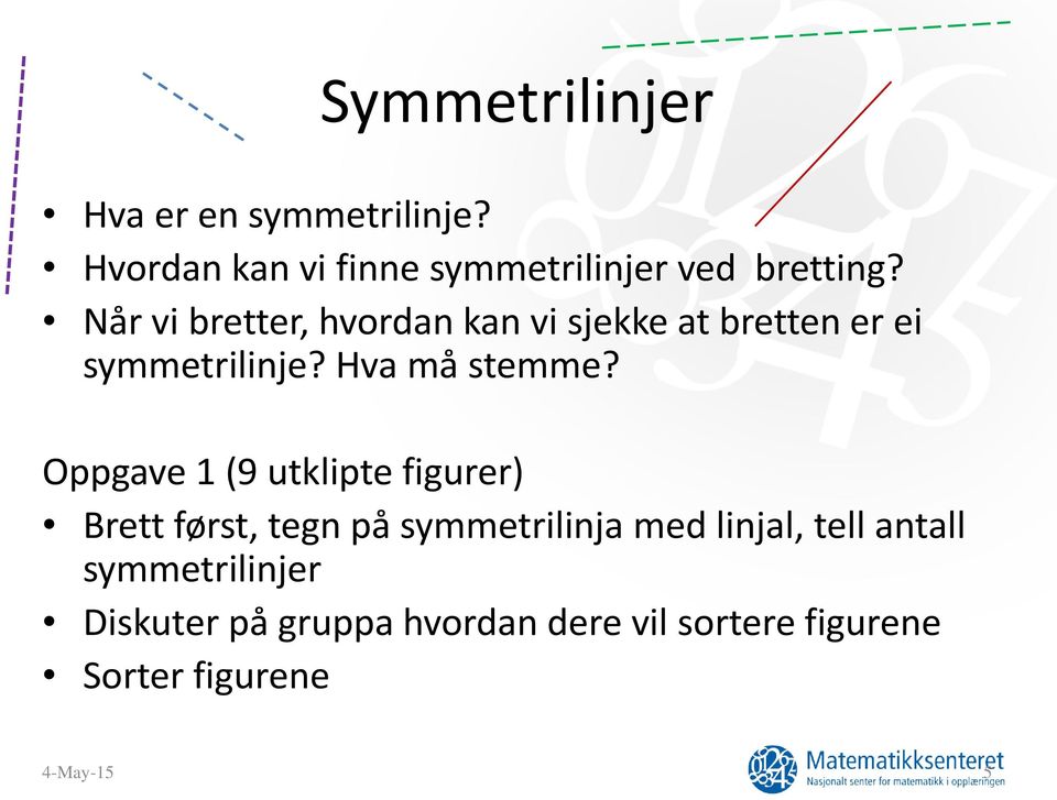 Oppgave 1 (9 utklipte figurer) Brett først, tegn på symmetrilinja med linjal, tell antall