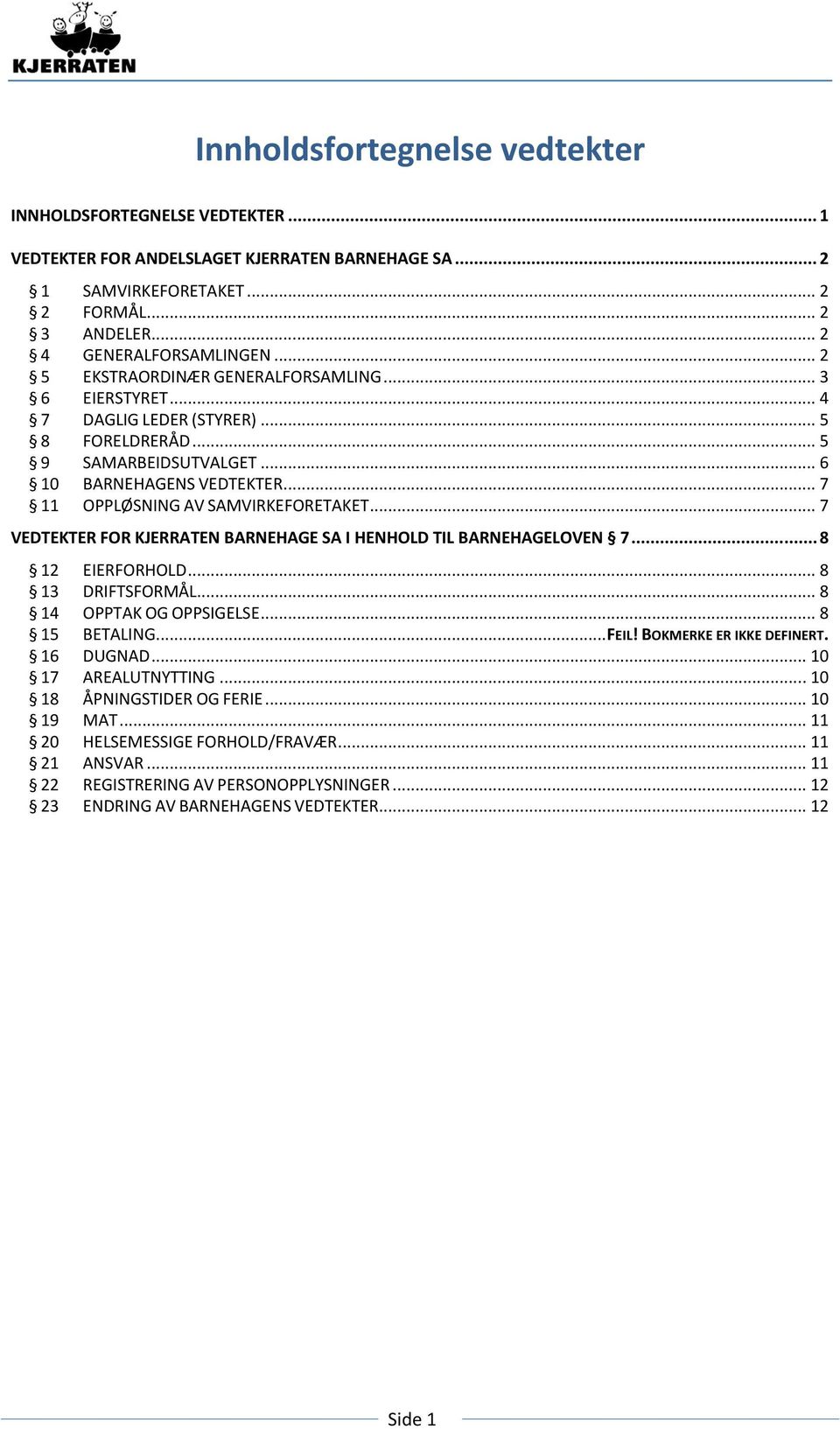 .. 7 VEDTEKTER FOR KJERRATEN BARNEHAGE SA I HENHOLD TIL BARNEHAGELOVEN 7... 8 12 EIERFORHOLD... 8 13 DRIFTSFORMÅL... 8 14 OPPTAK OG OPPSIGELSE... 8 15 BETALING... FEIL! BOKMERKE ER IKKE DEFINERT.