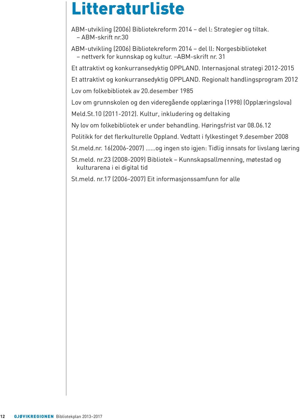 Internasjonal strategi 2012-2015 Et attraktivt og konkurransedyktig OPPLAND. Regionalt handlingsprogram 2012 Lov om folkebibliotek av 20.