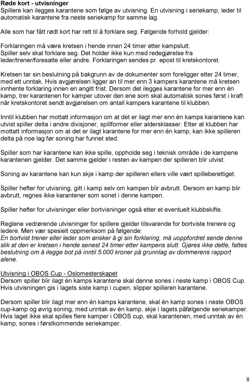 Det holder ikke kun med redegjørelse fra leder/trener/foresatte eller andre. Forklaringen sendes pr. epost til kretskontoret.