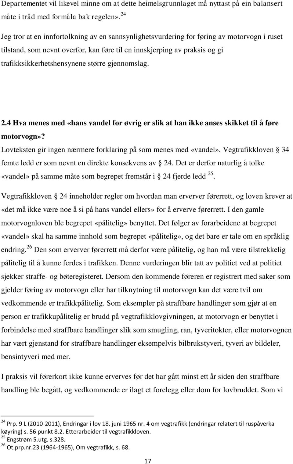 større gjennomslag. 2.4 Hva menes med «hans vandel for øvrig er slik at han ikke anses skikket til å føre motorvogn»? Lovteksten gir ingen nærmere forklaring på som menes med «vandel».