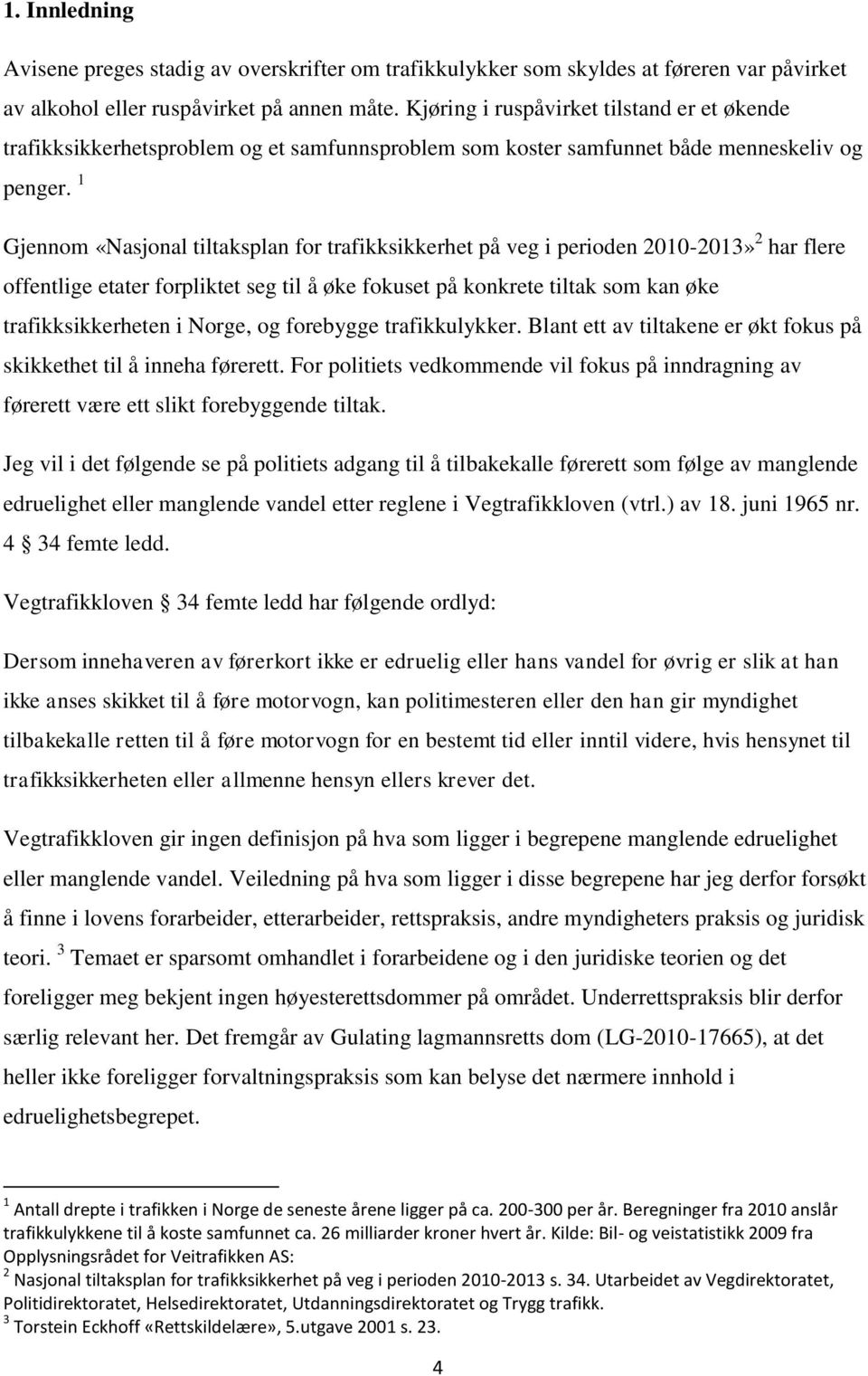 1 Gjennom «Nasjonal tiltaksplan for trafikksikkerhet på veg i perioden 2010-2013» 2 har flere offentlige etater forpliktet seg til å øke fokuset på konkrete tiltak som kan øke trafikksikkerheten i