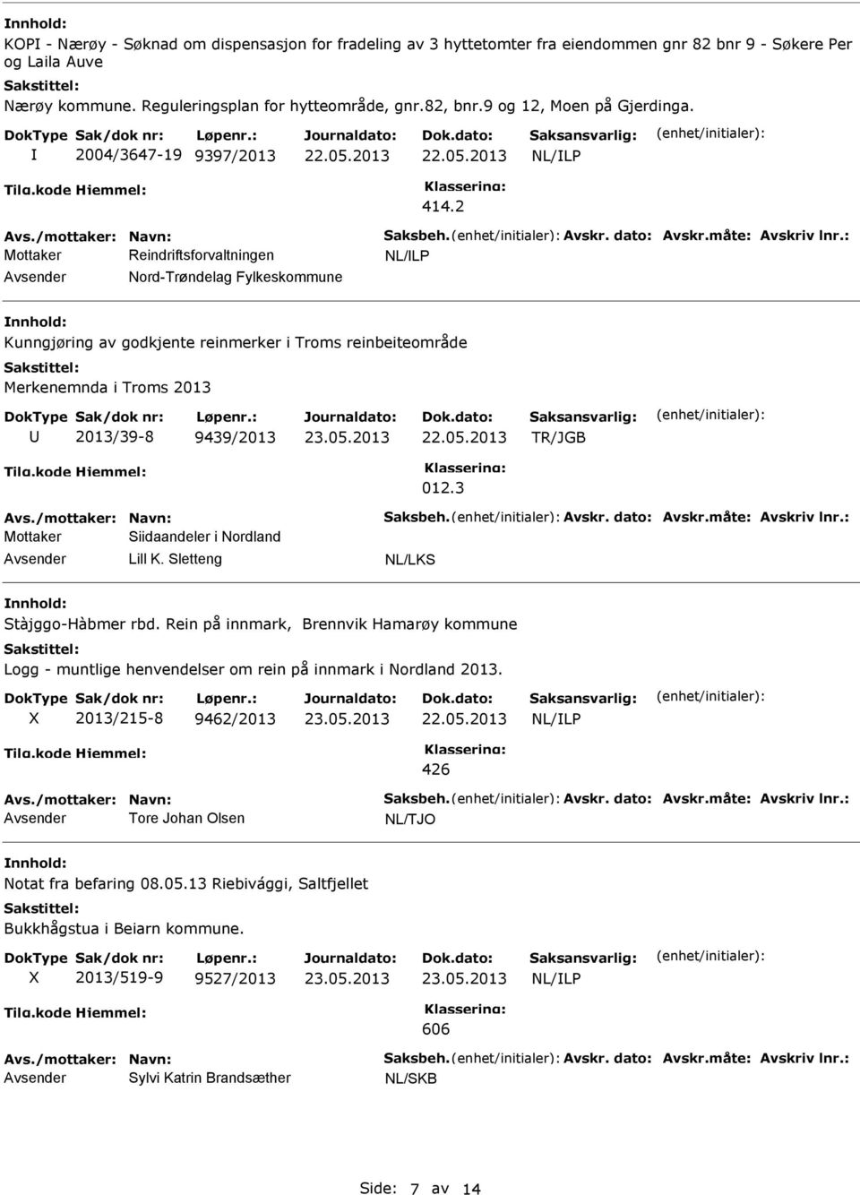 : Nord-Trøndelag Fylkeskommune Kunngjøring av godkjente reinmerker i Troms reinbeiteområde Merkenemnda i Troms 2013 2013/39-8 9439/2013 TR/JGB 012.3 Avs./mottaker: Navn: Saksbeh. Avskr. dato: Avskr.