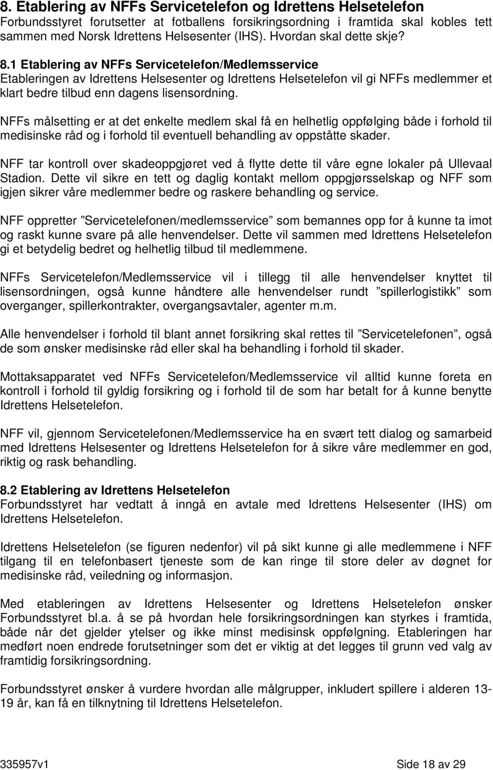 1 Etablering av NFFs Servicetelefon/Medlemsservice Etableringen av Idrettens Helsesenter og Idrettens Helsetelefon vil gi NFFs medlemmer et klart bedre tilbud enn dagens lisensordning.