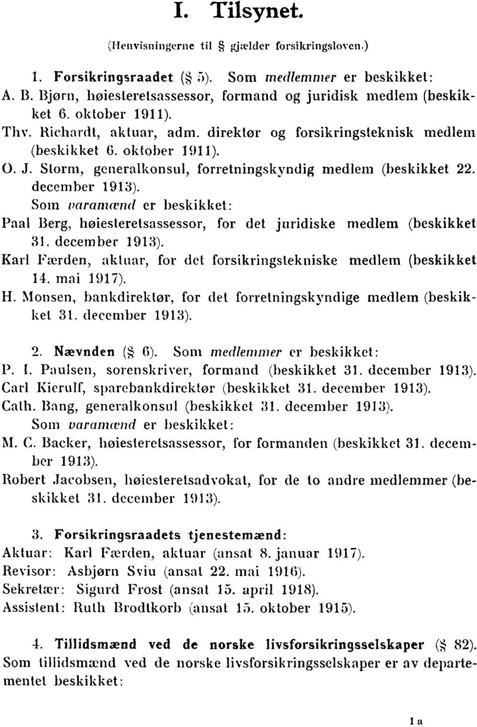 Som varamamd er beskikket: Paal Berg, høiesteretsassessor, for det juridiske medlem (beskikket 31. december 1913). Karl Færden, aktuar, for det forsikringstekniske medlem (beskikket 14. mai 1917). H.